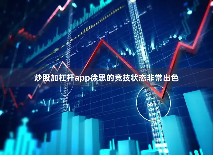 炒股加杠杆app徐思的竞技状态非常出色
